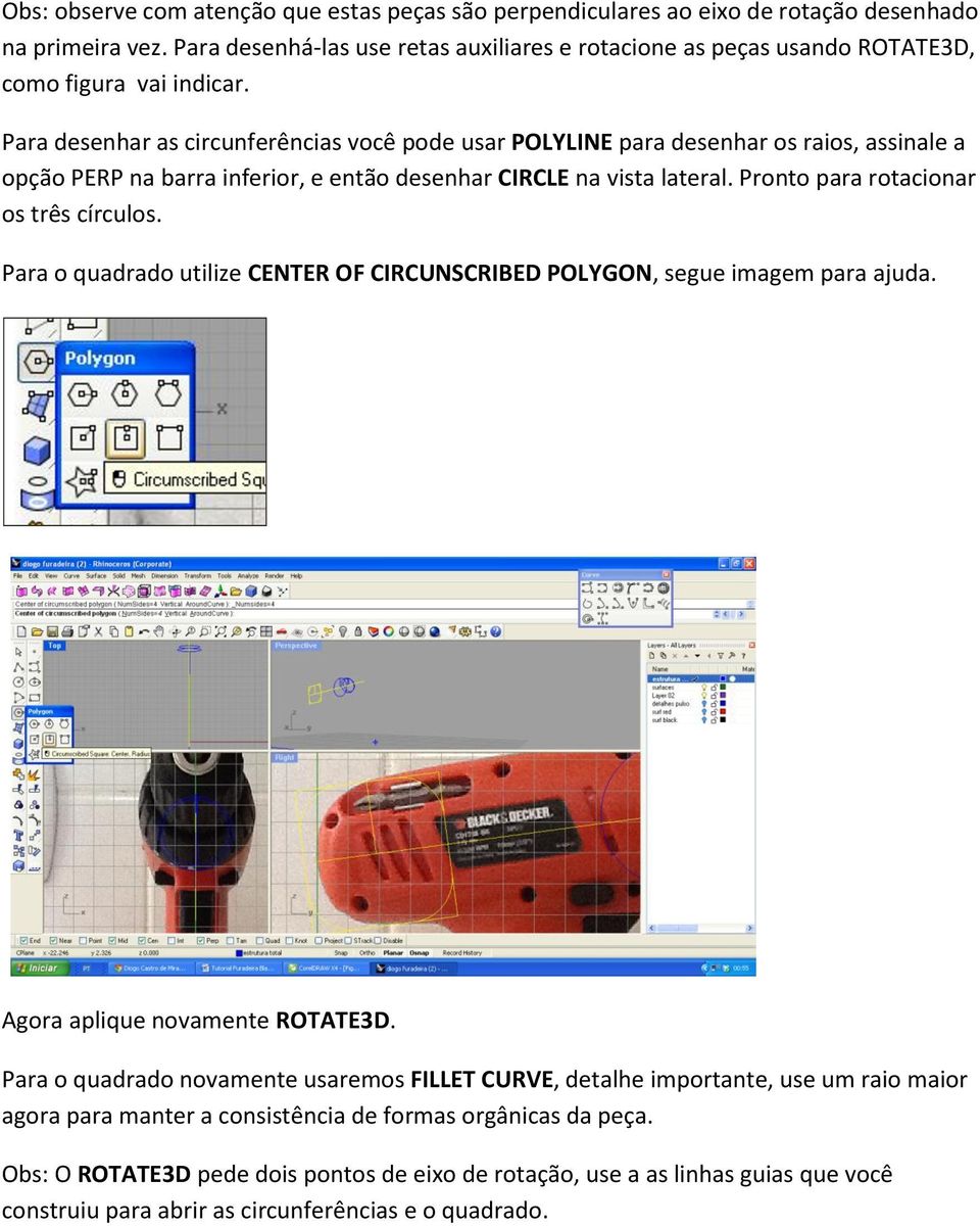 Para desenhar as circunferências você pode usar POLYLINE para desenhar os raios, assinale a opção PERP na barra inferior, e então desenhar CIRCLE na vista lateral.