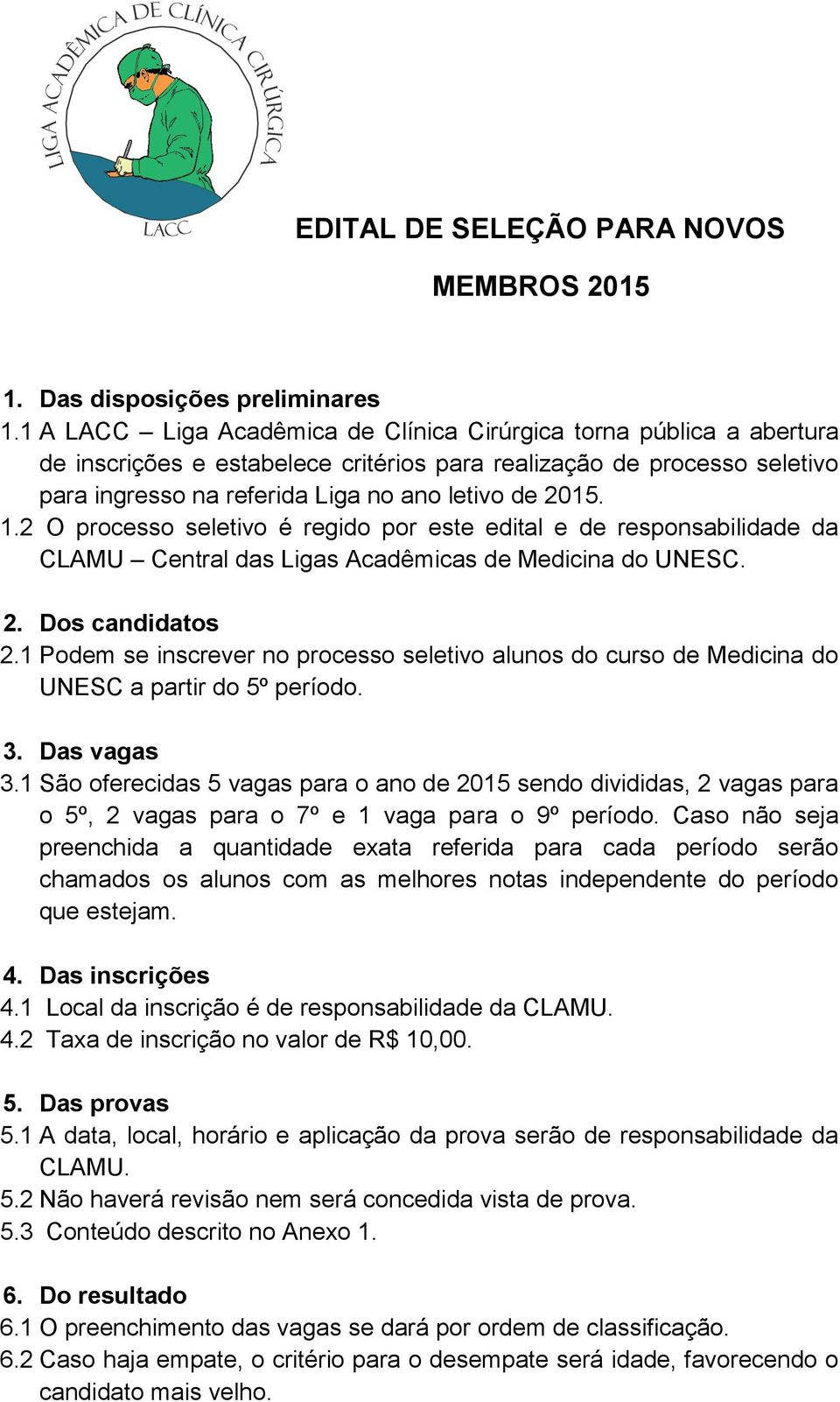 2 O processo seletivo é regido por este edital e de responsabilidade da CLAMU Central das Ligas Acadêmicas de Medicina do UNESC. 2. Dos candidatos 2.