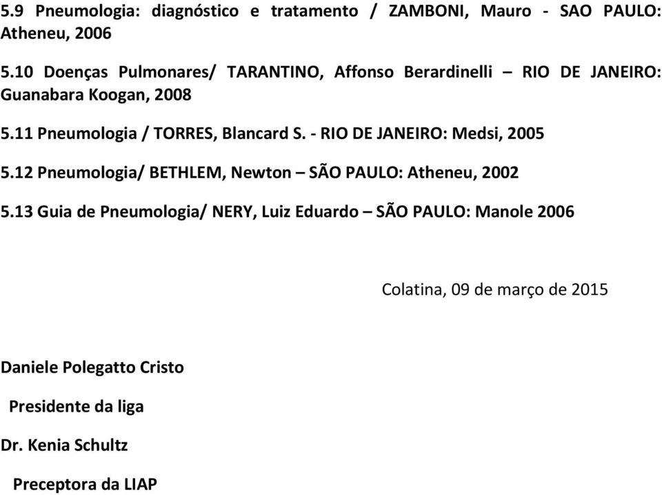 11 Pneumologia / TORRES, Blancard S. - RIO DE JANEIRO: Medsi, 2005 5.