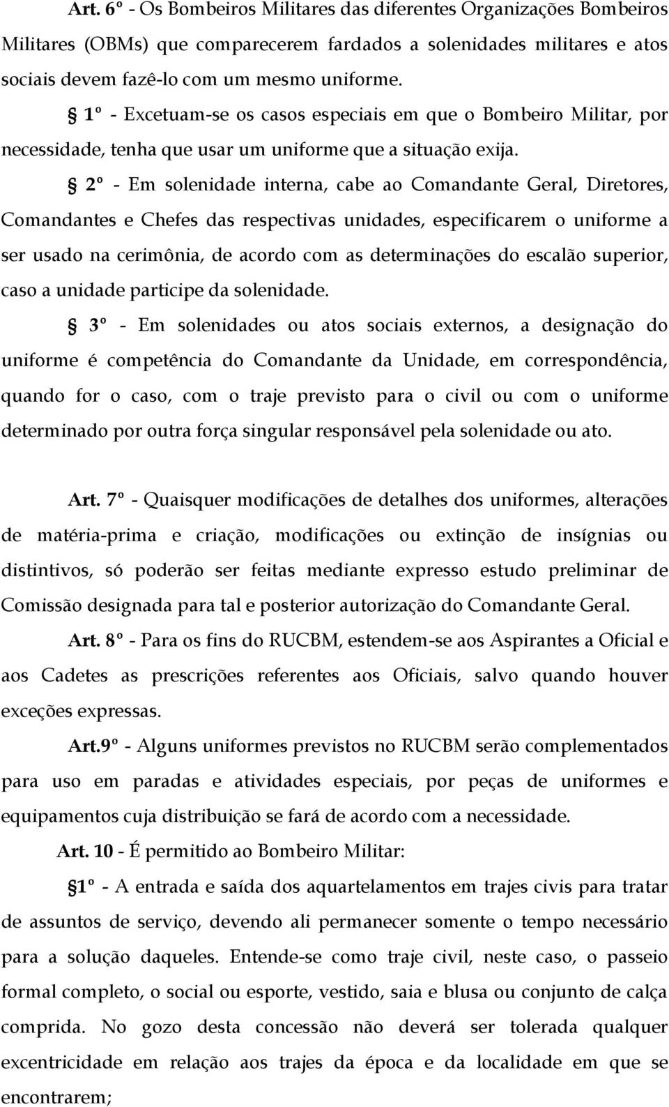 2º - Em solenidade interna, cabe ao Comandante Geral, Diretores, Comandantes e Chefes das respectivas unidades, especificarem o uniforme a ser usado na cerimônia, de acordo com as determinações do