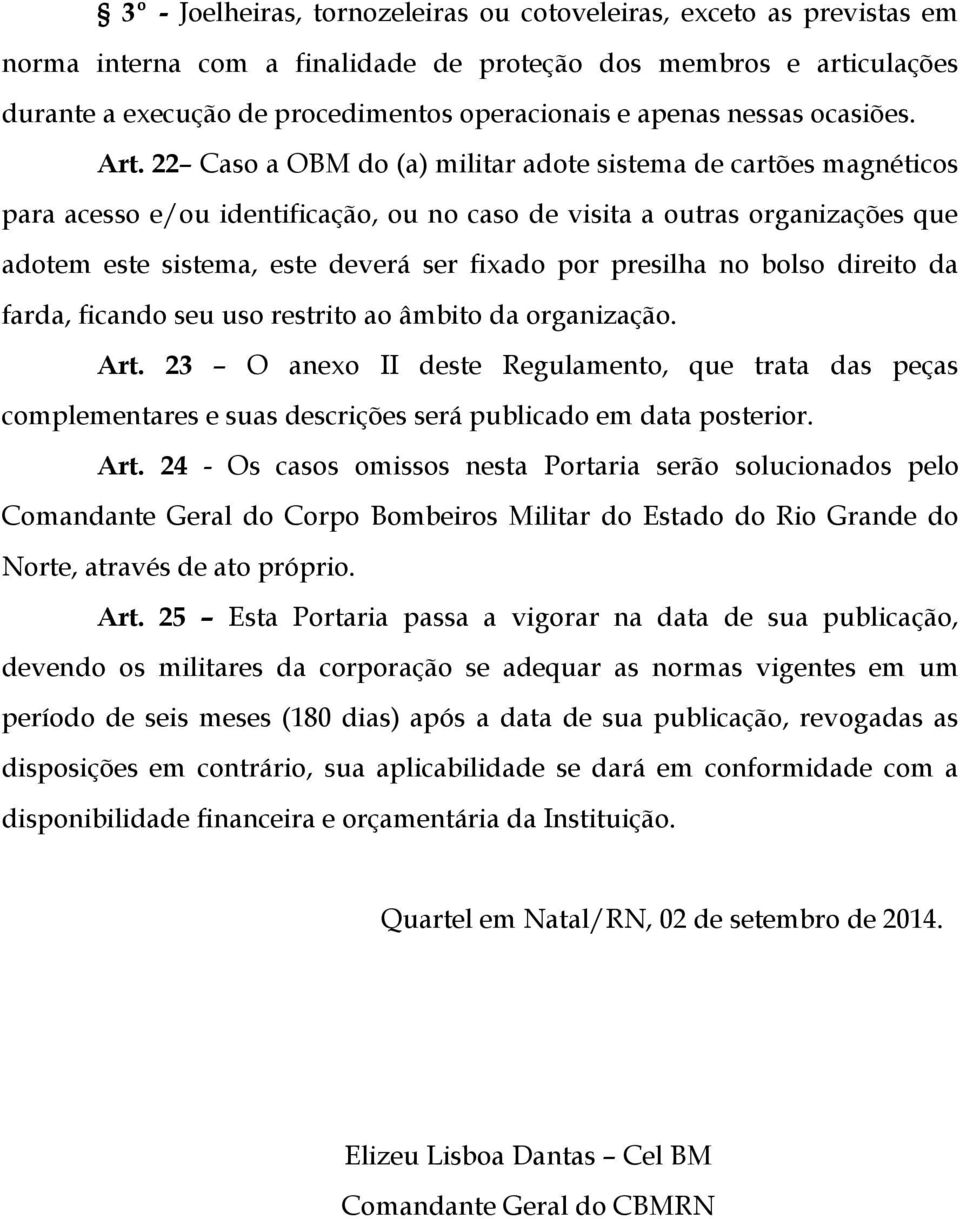 22 Caso a OBM do (a) militar adote sistema de cartões magnéticos para acesso e/ou identificação, ou no caso de visita a outras organizações que adotem este sistema, este deverá ser fixado por