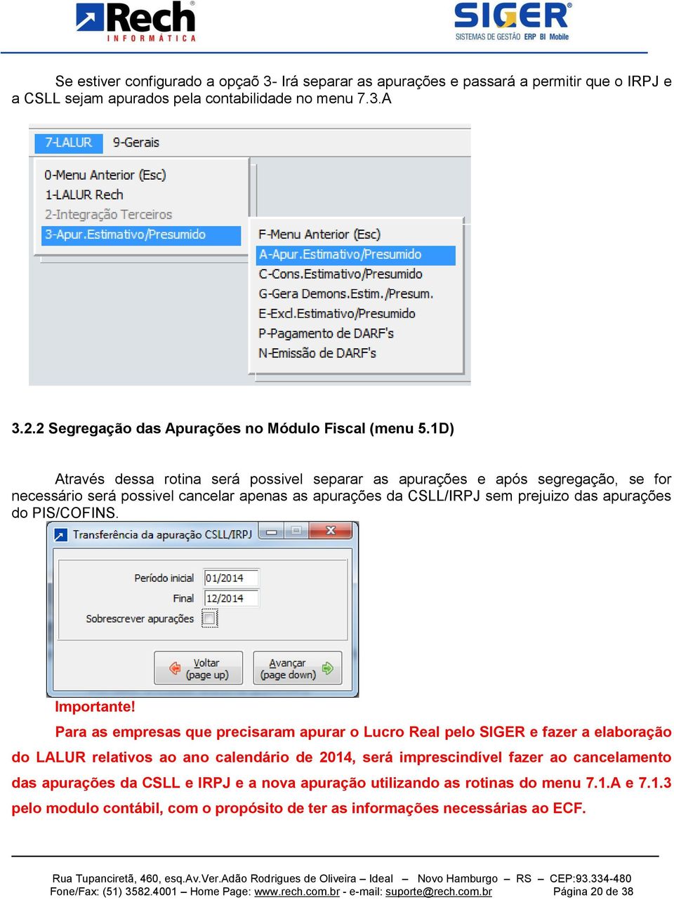 1D) Através dessa rotina será possivel separar as apurações e após segregação, se for necessário será possivel cancelar apenas as apurações da CSLL/IRPJ sem prejuizo das apurações do PIS/COFINS.