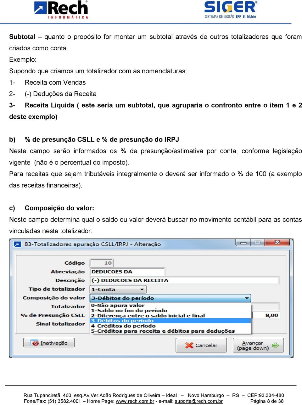 1 e 2 deste exemplo) b) % de presunção CSLL e % de presunção do IRPJ Neste campo serão informados os % de presunção/estimativa por conta, conforme legislação vigente (não é o percentual do imposto).