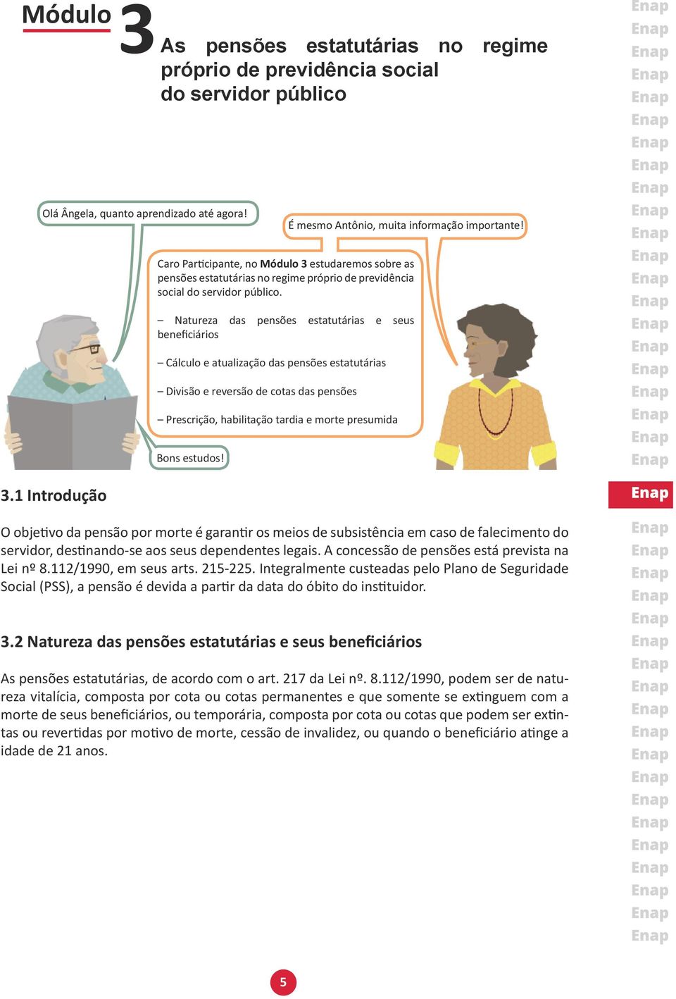 Natureza das pensões estatutárias e seus beneficiários Cálculo e atualização das pensões estatutárias Divisão e reversão de cotas das pensões Prescrição, habilitação tardia e morte presumida Bons