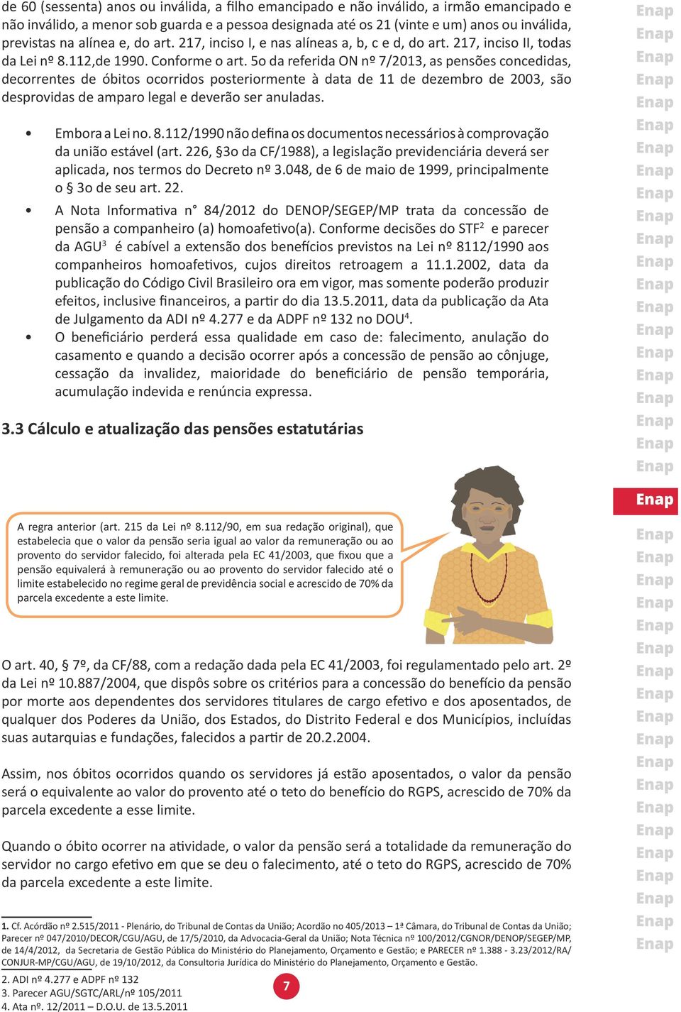 5o da referida ON nº 7/2013, as pensões concedidas, decorrentes de óbitos ocorridos posteriormente à data de 11 de dezembro de 2003, são desprovidas de amparo legal e deverão ser anuladas.