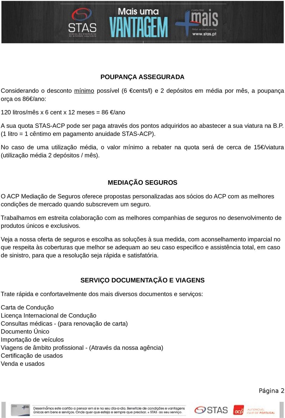 No caso de uma utilização média, o valor mínimo a rebater na quota será de cerca de 15 /viatura (utilização média 2 depósitos / mês).