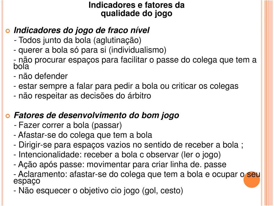 do bom jogo - Fazer correr a bola (passar) - Afastar-se do colega que tem a bola - Dirigir-se para espaços vazios no sentido de receber a bola ; - Intencionalidade: receber a bola c