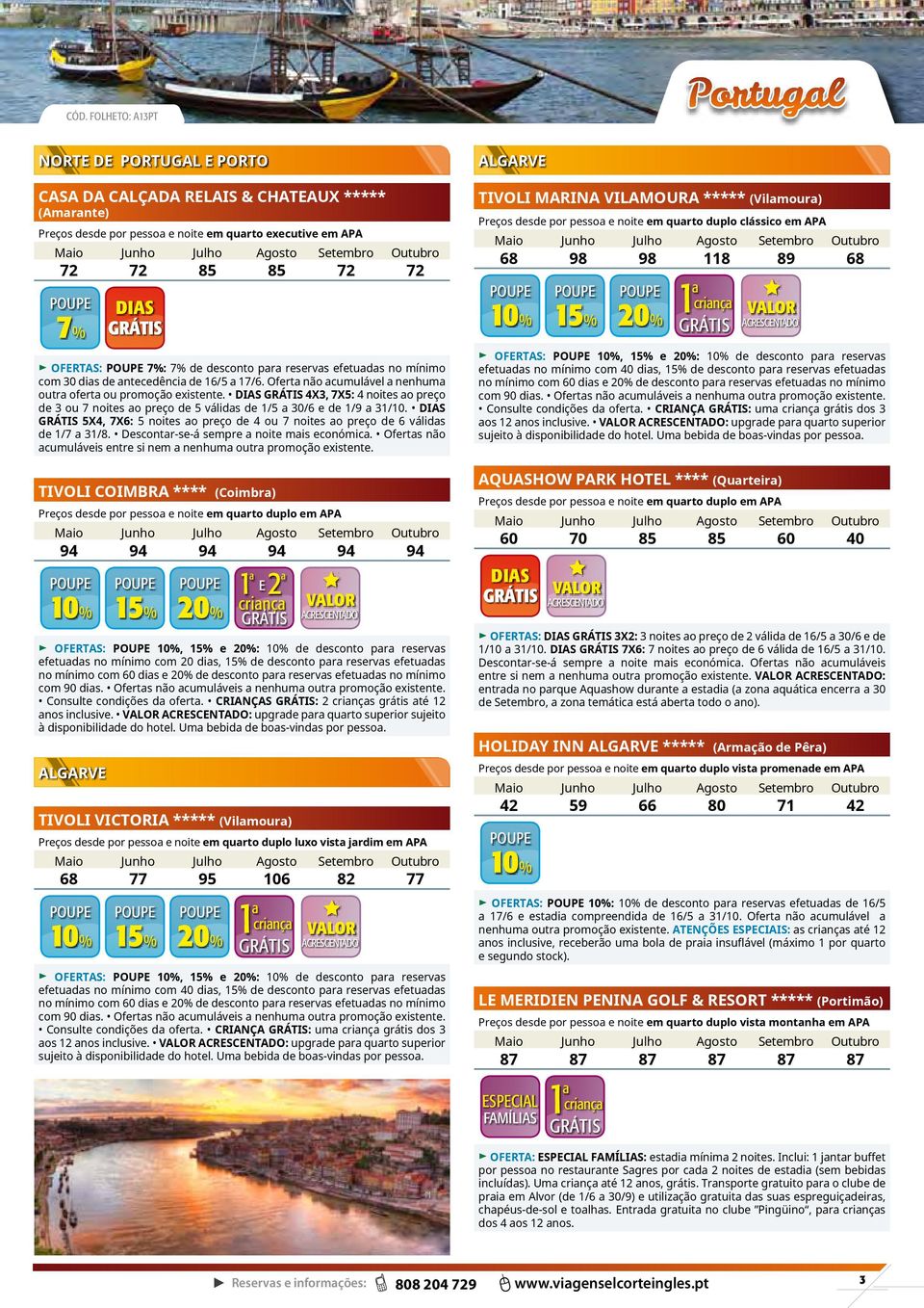 DIAS 4X3, 7X5: 4 noites o preço de 3 ou 7 noites o preço de 5 válids de 1/5 30/6 e de 1/9 31/10. DIAS 5X4, 7X6: 5 noites o preço de 4 ou 7 noites o preço de 6 válids de 1/7 31/8.