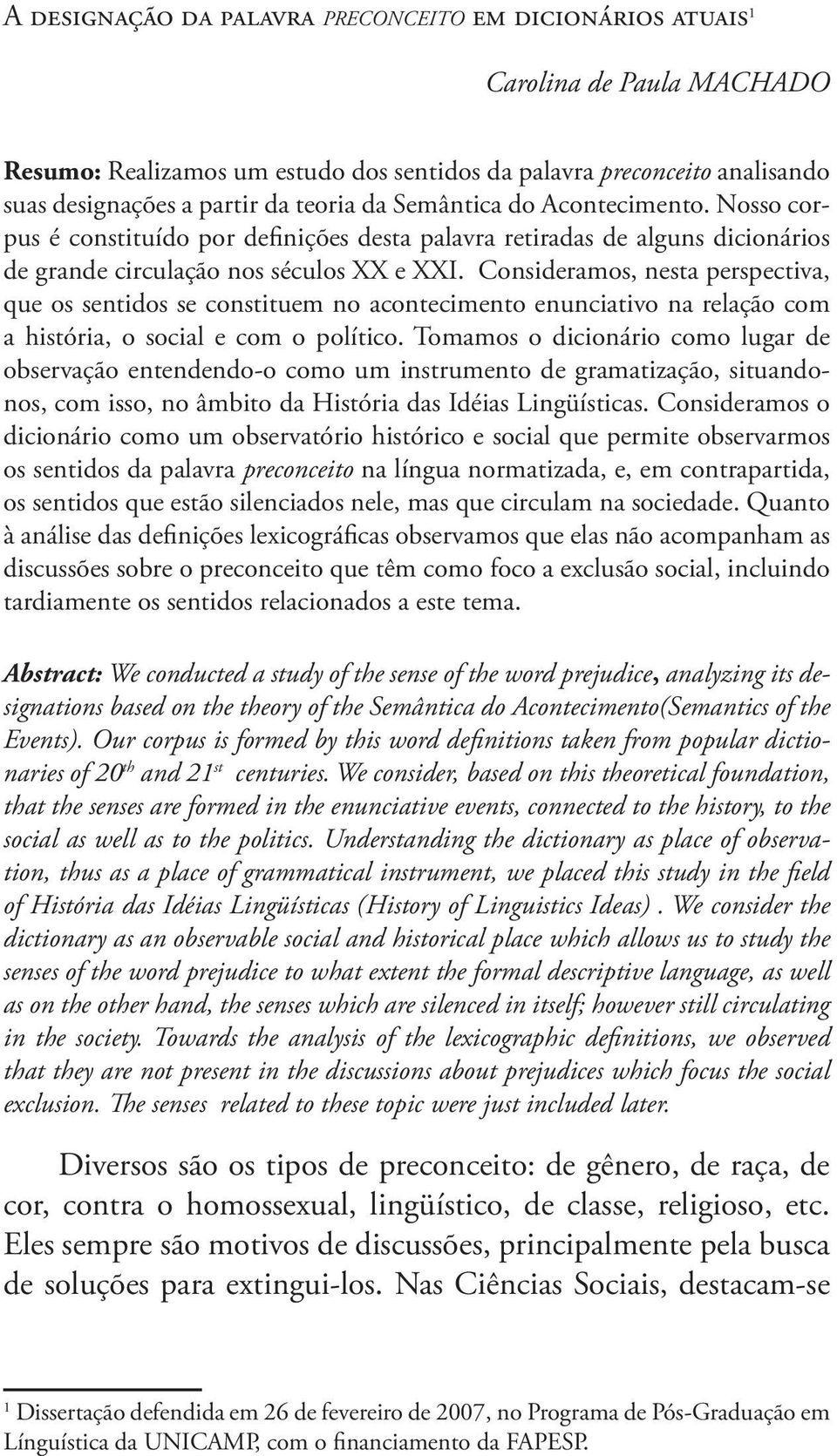 Consideramos, nesta perspectiva, que os sentidos se constituem no acontecimento enunciativo na relação com a história, o social e com o político.