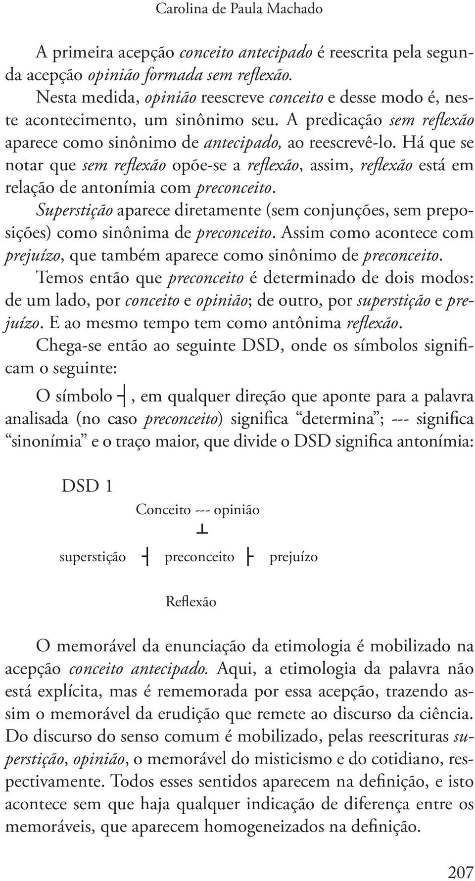 Há que se notar que sem reflexão opõe-se a reflexão, assim, reflexão está em relação de antonímia com preconceito.