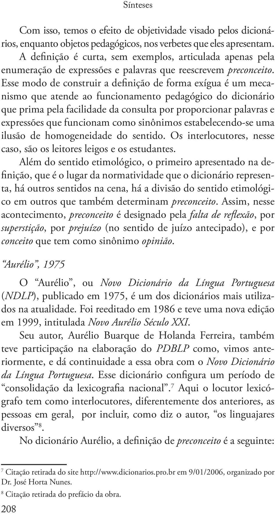 Esse modo de construir a definição de forma exígua é um mecanismo que atende ao funcionamento pedagógico do dicionário que prima pela facilidade da consulta por proporcionar palavras e expressões que