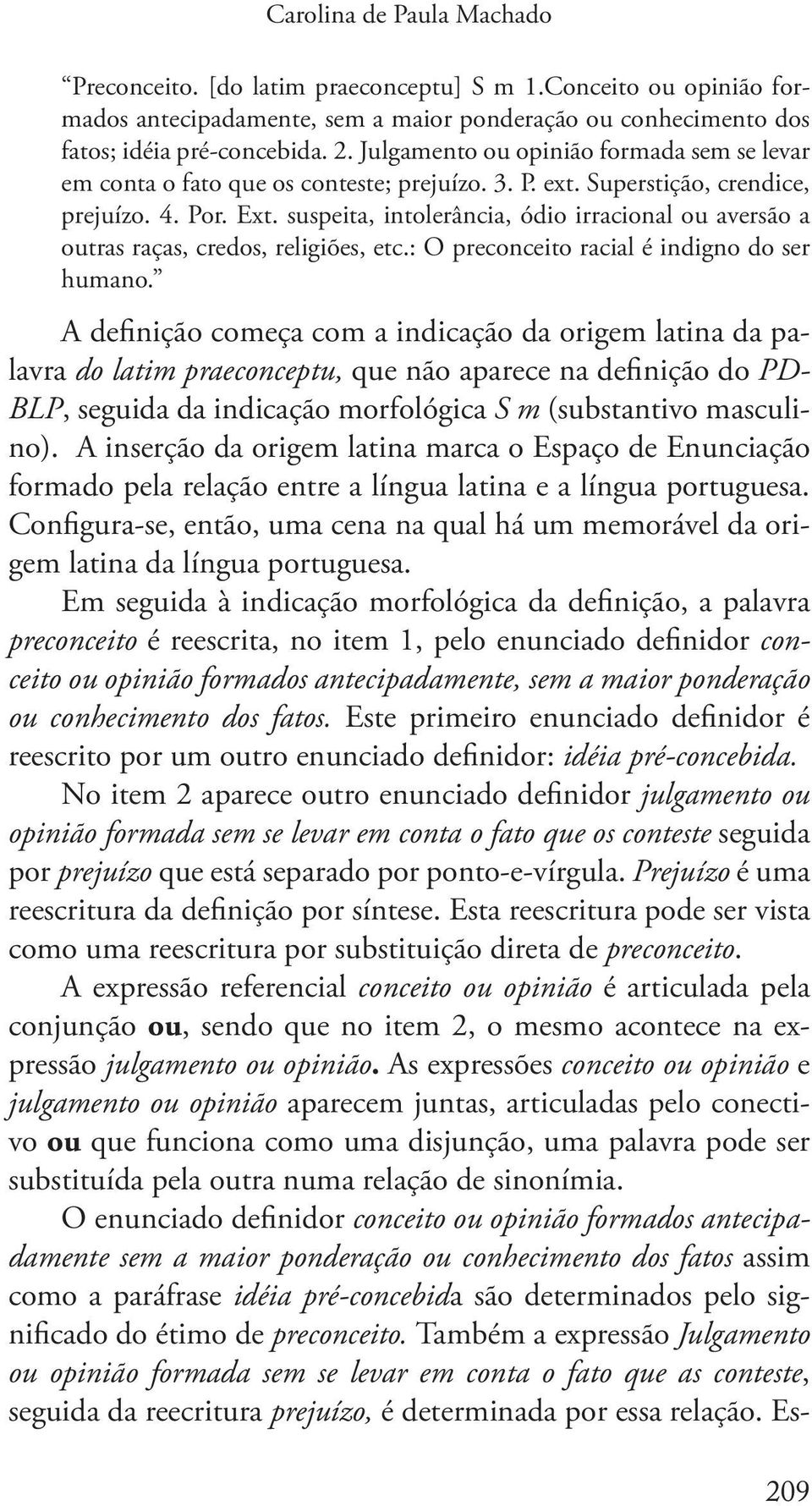 suspeita, intolerância, ódio irracional ou aversão a outras raças, credos, religiões, etc.: O preconceito racial é indigno do ser humano.