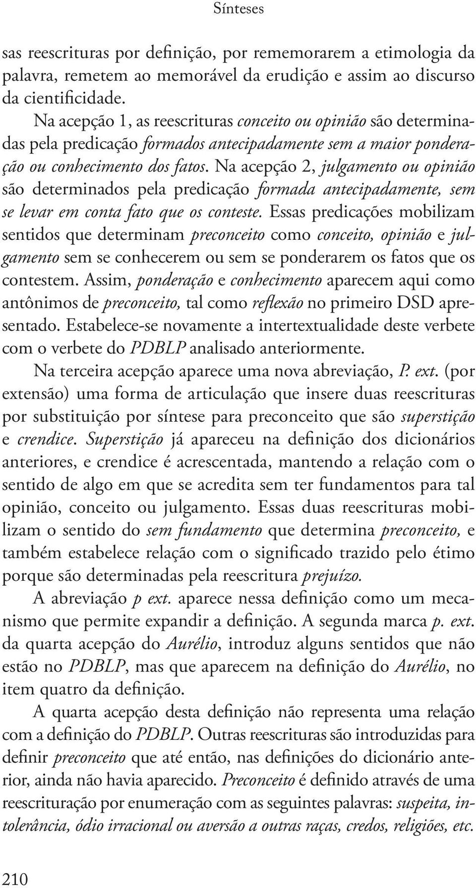 Na acepção 2, julgamento ou opinião são determinados pela predicação formada antecipadamente, sem se levar em conta fato que os conteste.