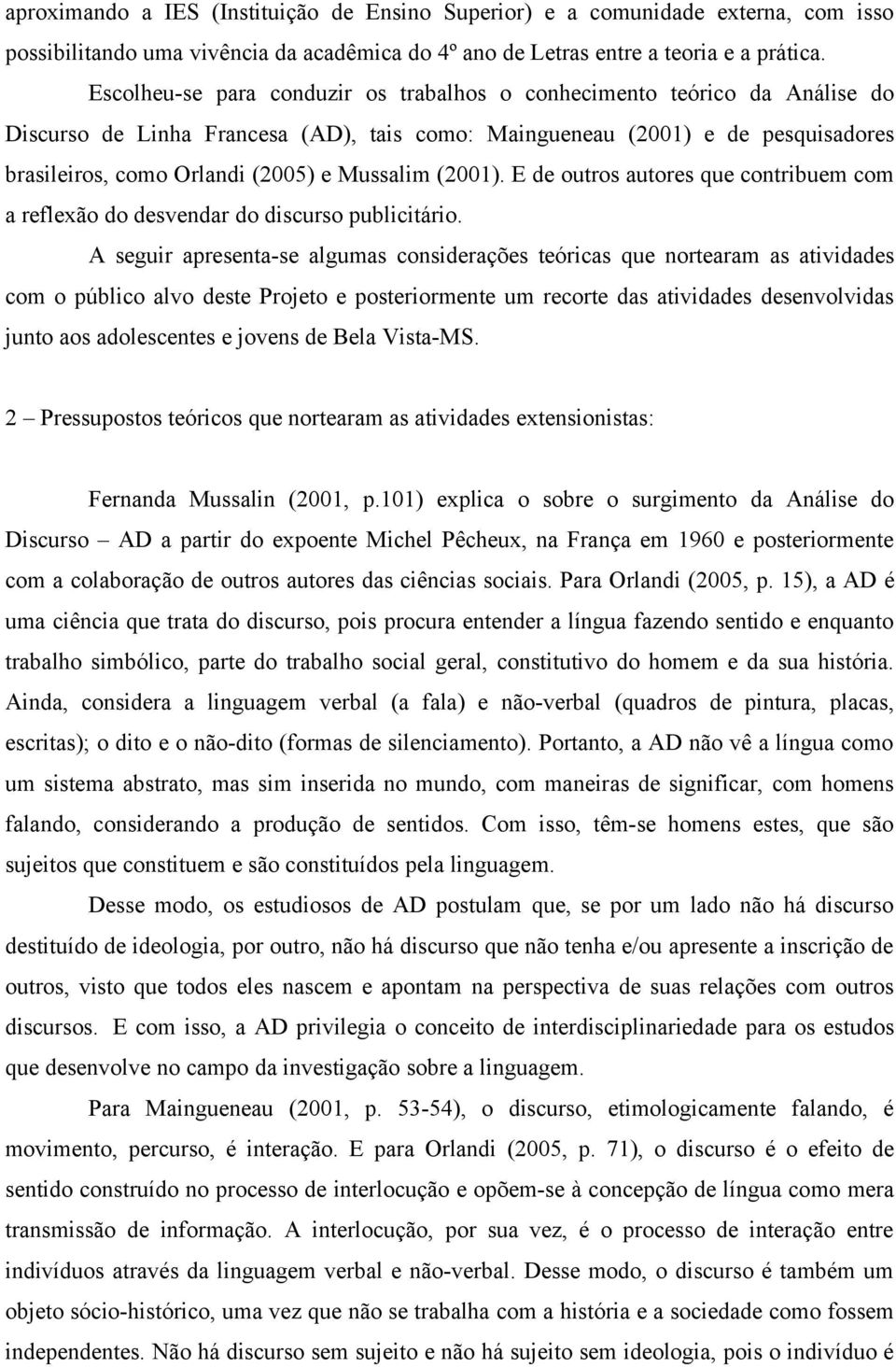 Mussalim (2001). E de outros autores que contribuem com a reflexão do desvendar do discurso publicitário.