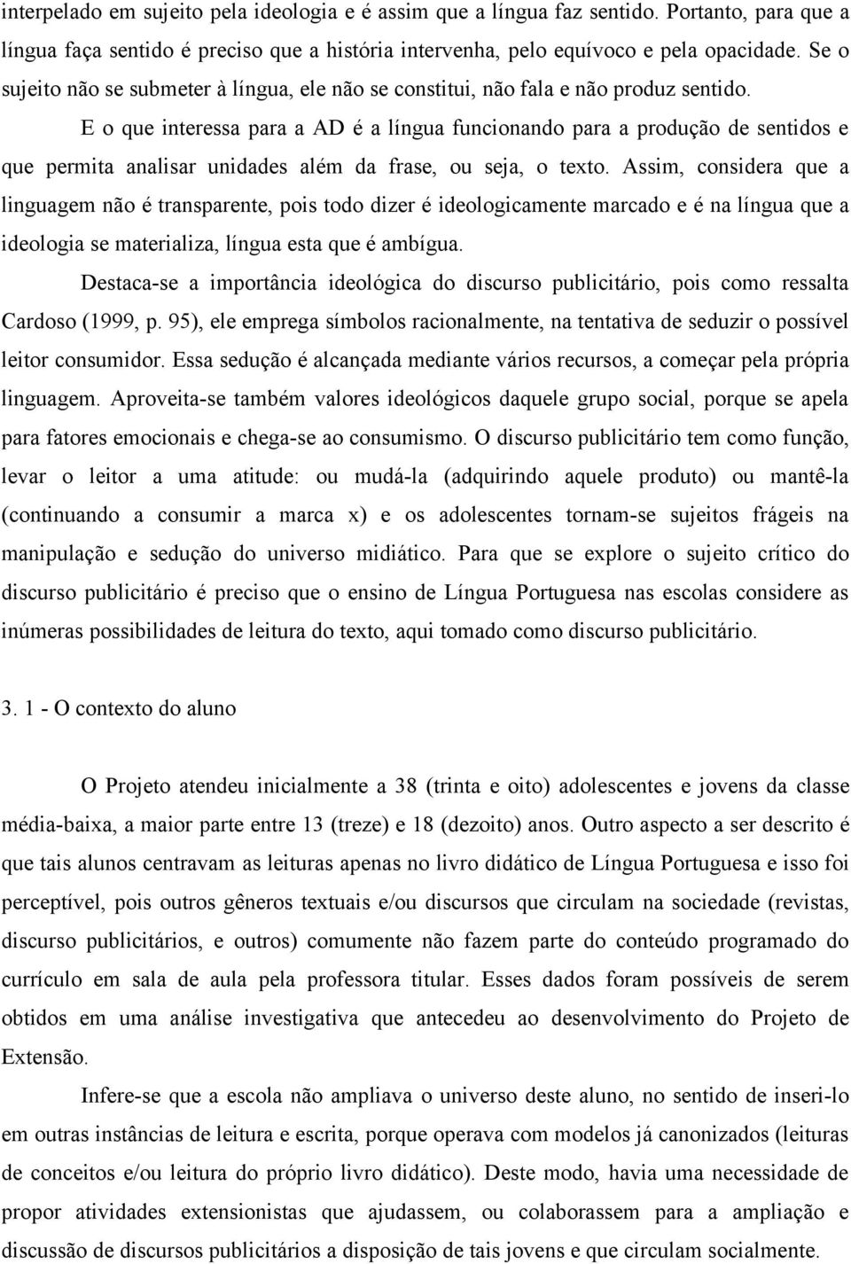 E o que interessa para a AD é a língua funcionando para a produção de sentidos e que permita analisar unidades além da frase, ou seja, o texto.