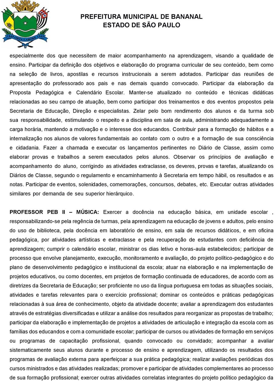 Participar das reuniões de apresentação do professorado aos pais e nas demais quando convocado. Participar da elaboração da Proposta Pedagógica e Calendário Escolar.