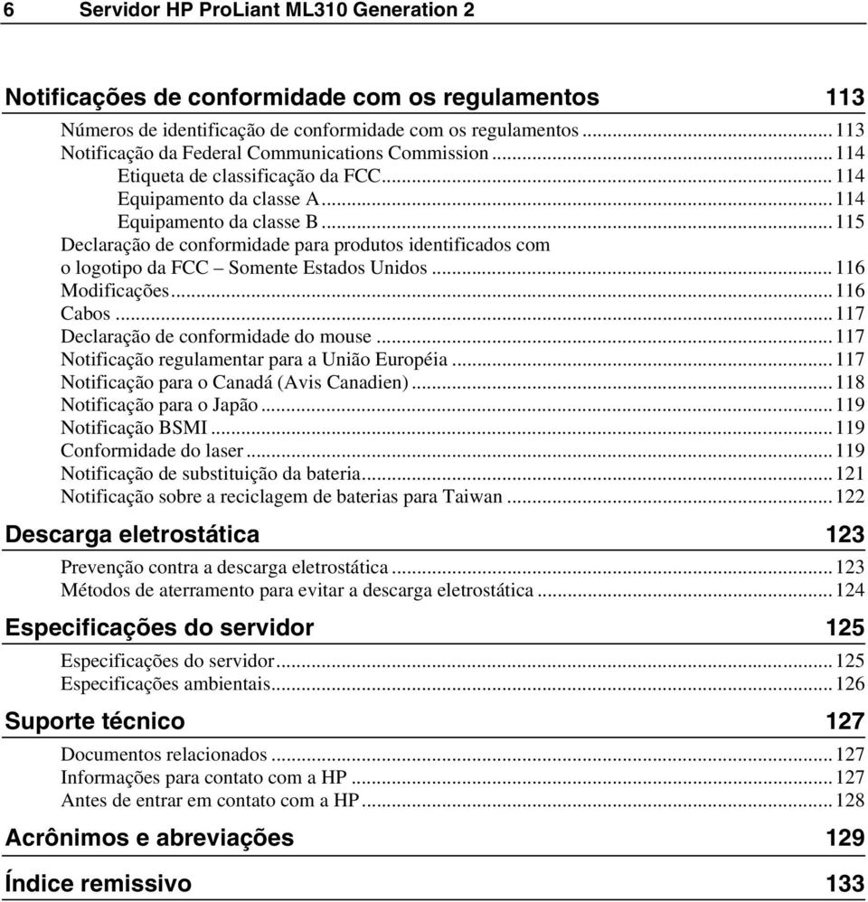 ..115 Declaração de conformidade para produtos identificados com o logotipo da FCC Somente Estados Unidos...116 Modificações...116 Cabos...117 Declaração de conformidade do mouse.