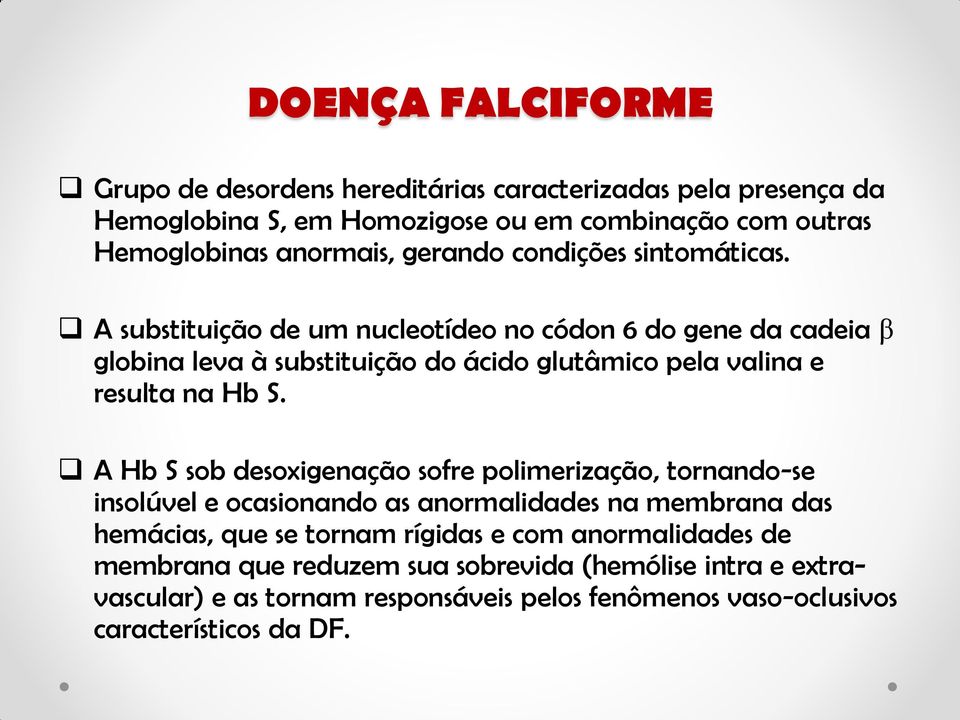 A substituição de um nucleotídeo no códon 6 do gene da cadeia β globina leva à substituição do ácido glutâmico pela valina e resulta na Hb S.