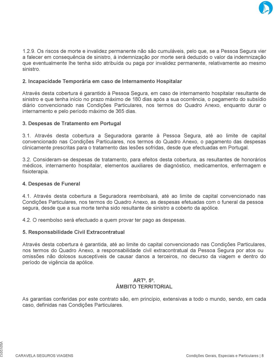 que eventualmente lhe tenha sido atribuída ou paga por invalidez permanente, relativamente ao mesmo sinistro. 2.