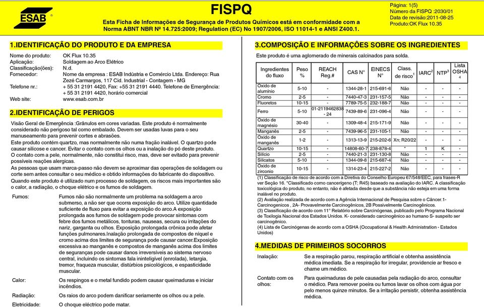 esab.com.br 2.IDENTIFICAÇÃO DE PERIGOS Visão Geral de Emergência :Grânulos em cores variadas. Este produto é normalmente considerado não perigoso tal como embalado.