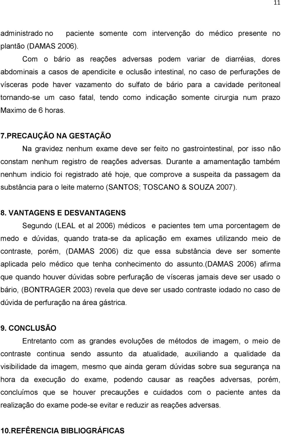 para a cavidade peritoneal tornando-se um caso fatal, tendo como indicação somente cirurgia num prazo Maximo de 6 horas. 7.