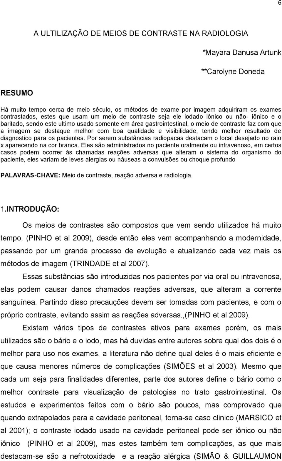 imagem se destaque melhor com boa qualidade e visibilidade, tendo melhor resultado de diagnostico para os pacientes.