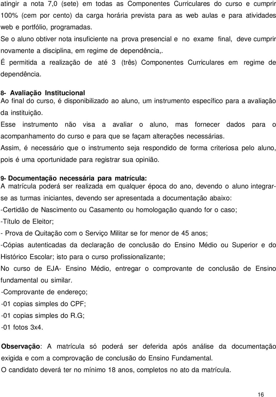 É permitida a realização de até 3 (três) Componentes Curriculares em regime de dependência.