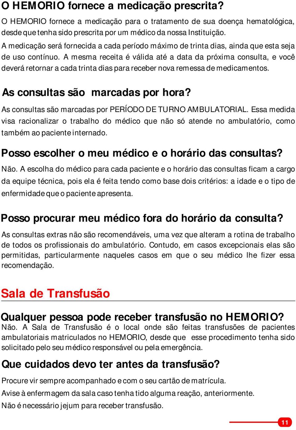 A mesma receita é válida até a data da próxima consulta, e você deverá retornar a cada trinta dias para receber nova remessa de medicamentos. As consultas são marcadas por hora?