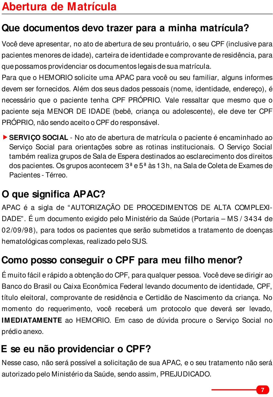 os documentos legais de sua matrícula. Para que o HEMORIO solicite uma APAC para você ou seu familiar, alguns informes devem ser fornecidos.