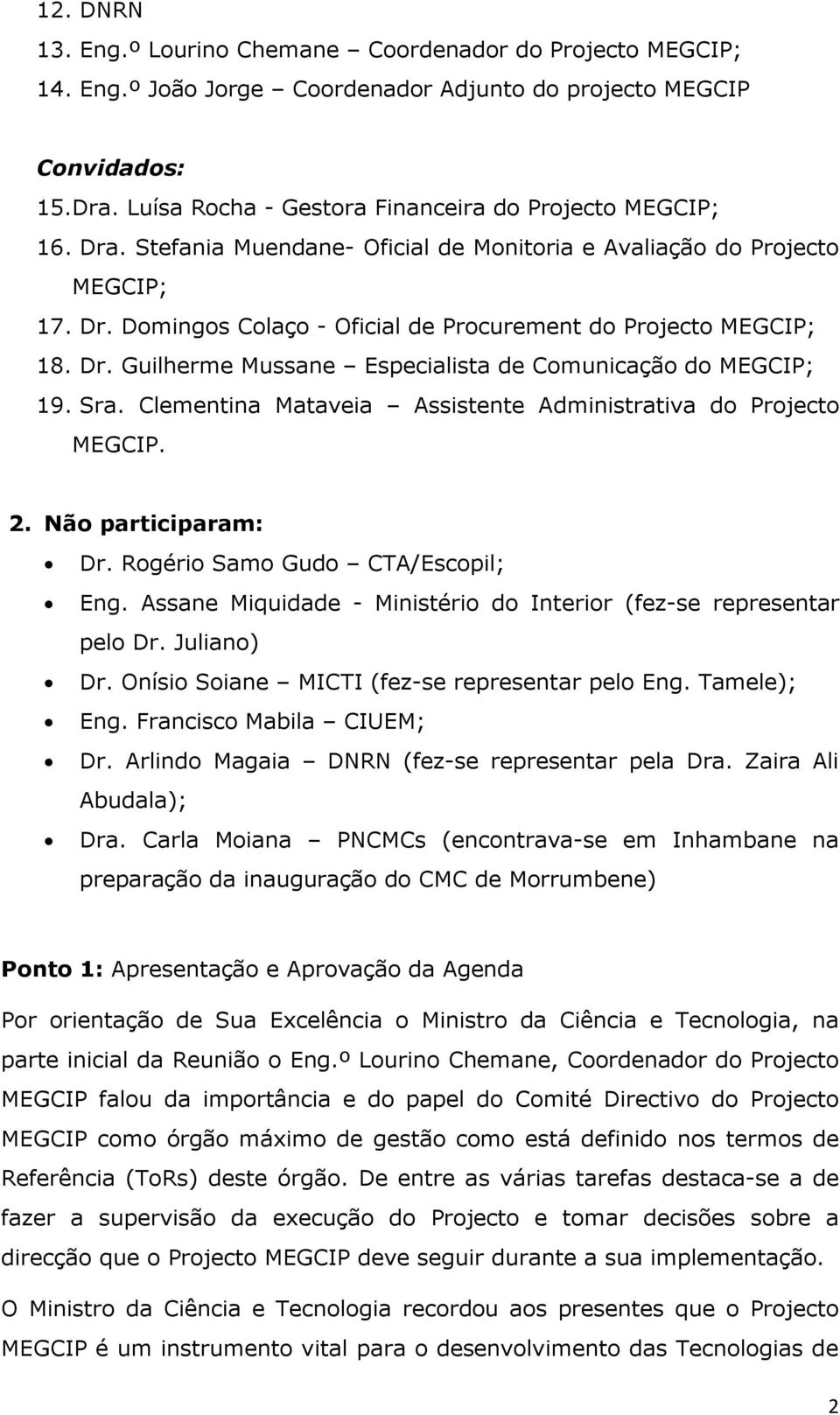 Dr. Guilherme Mussane Especialista de Comunicação do MEGCIP; 19. Sra. Clementina Mataveia Assistente Administrativa do Projecto MEGCIP. 2. Não participaram: Dr. Rogério Samo Gudo CTA/Escopil; Eng.