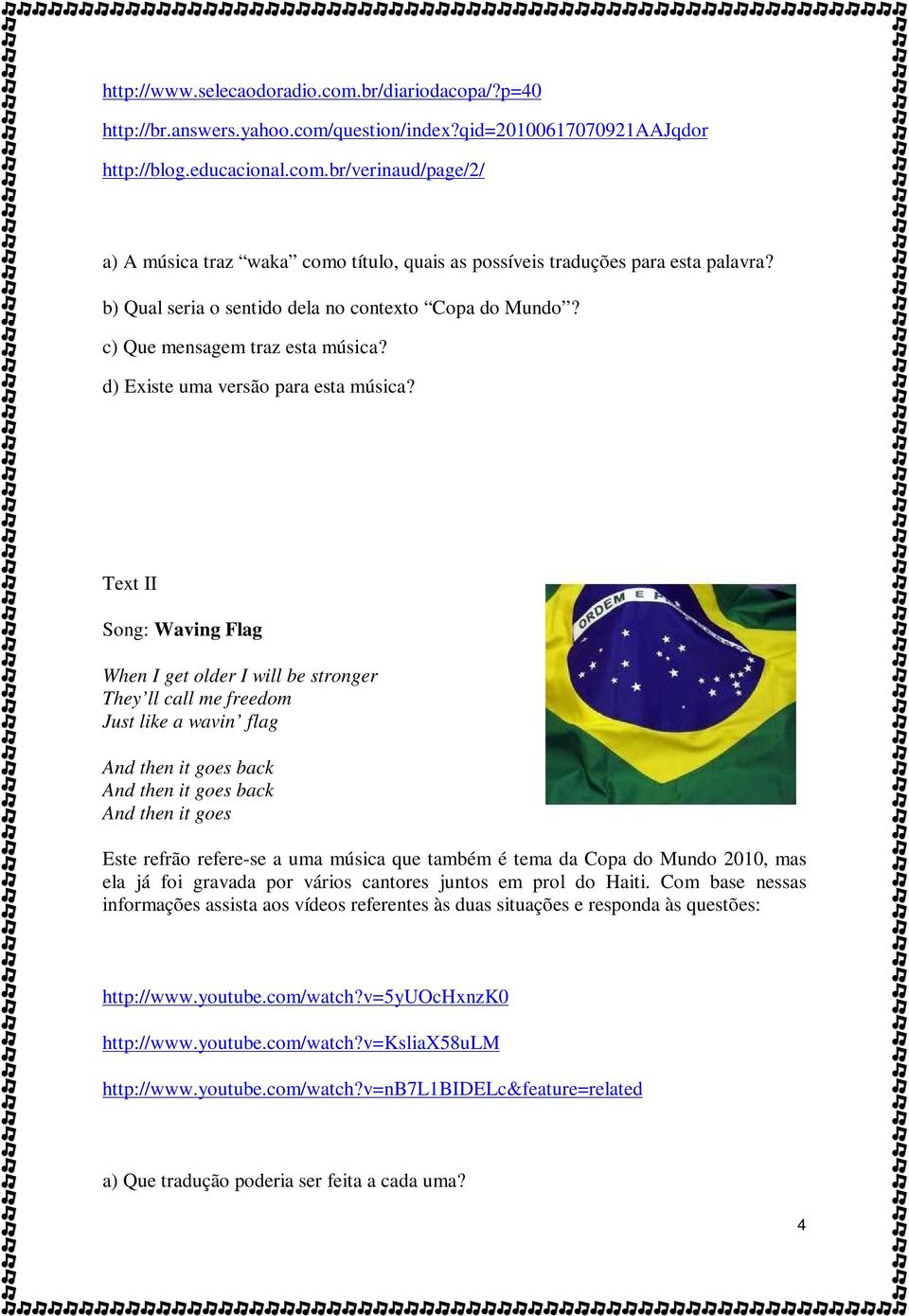 Text II Song: Waving Flag When I get older I will be stronger They ll call me freedom Just like a wavin flag And then it goes back And then it goes back And then it goes Este refrão refere-se a uma