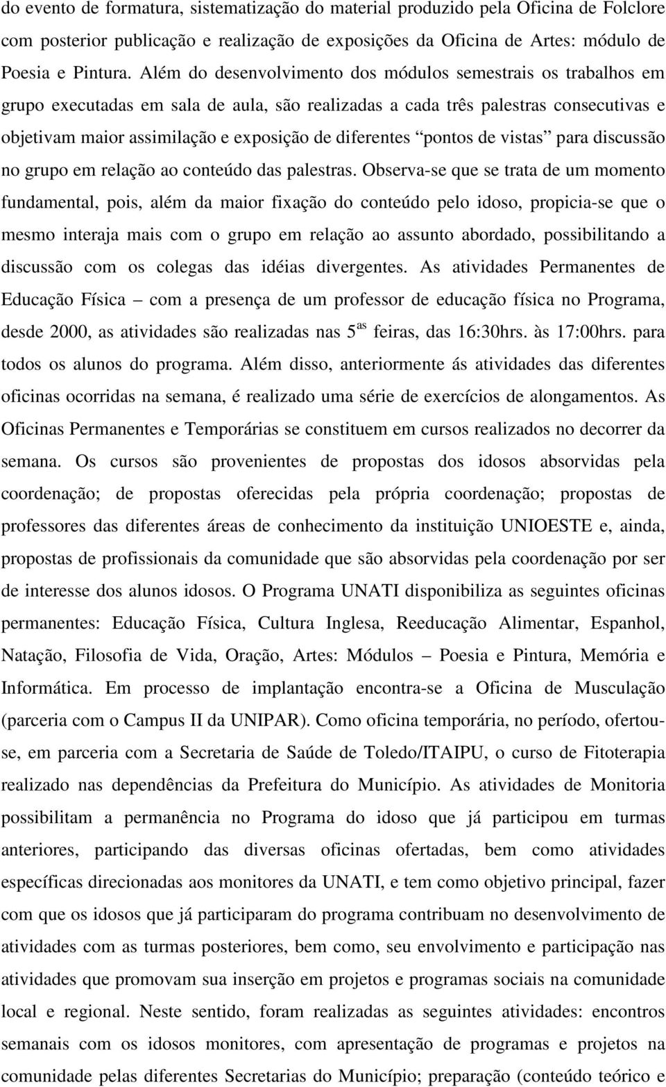 diferentes pontos de vistas para discussão no grupo em relação ao conteúdo das palestras.