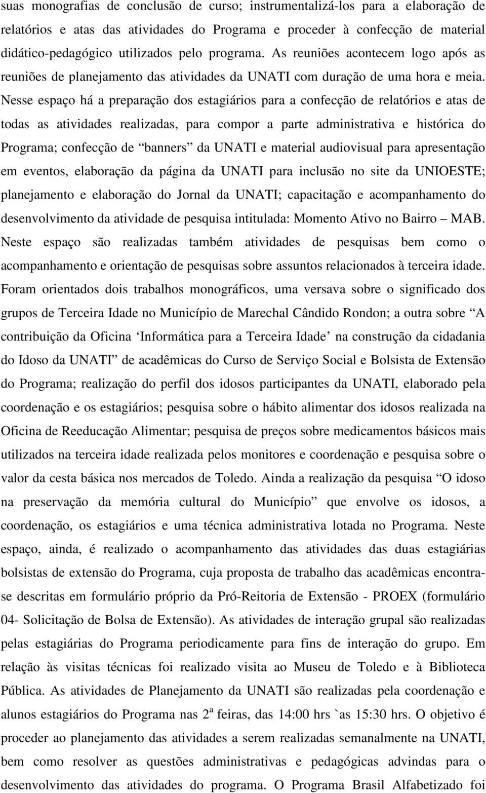 Nesse espaço há a preparação dos estagiários para a confecção de relatórios e atas de todas as atividades realizadas, para compor a parte administrativa e histórica do Programa; confecção de banners