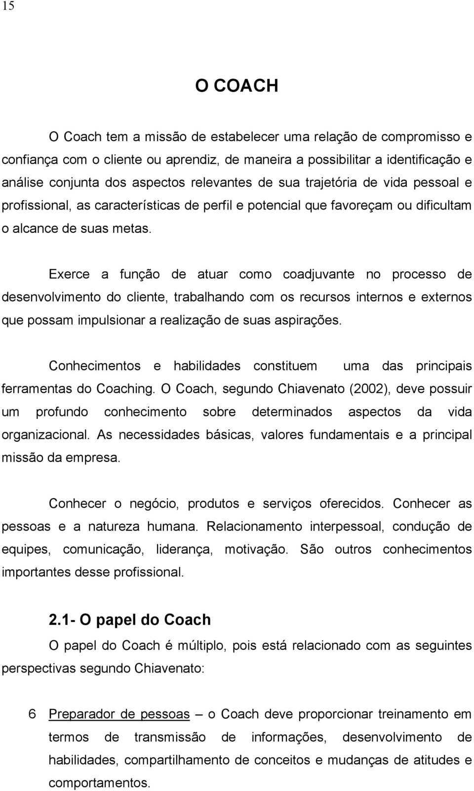 Exerce a função de atuar como coadjuvante no processo de desenvolvimento do cliente, trabalhando com os recursos internos e externos que possam impulsionar a realização de suas aspirações.