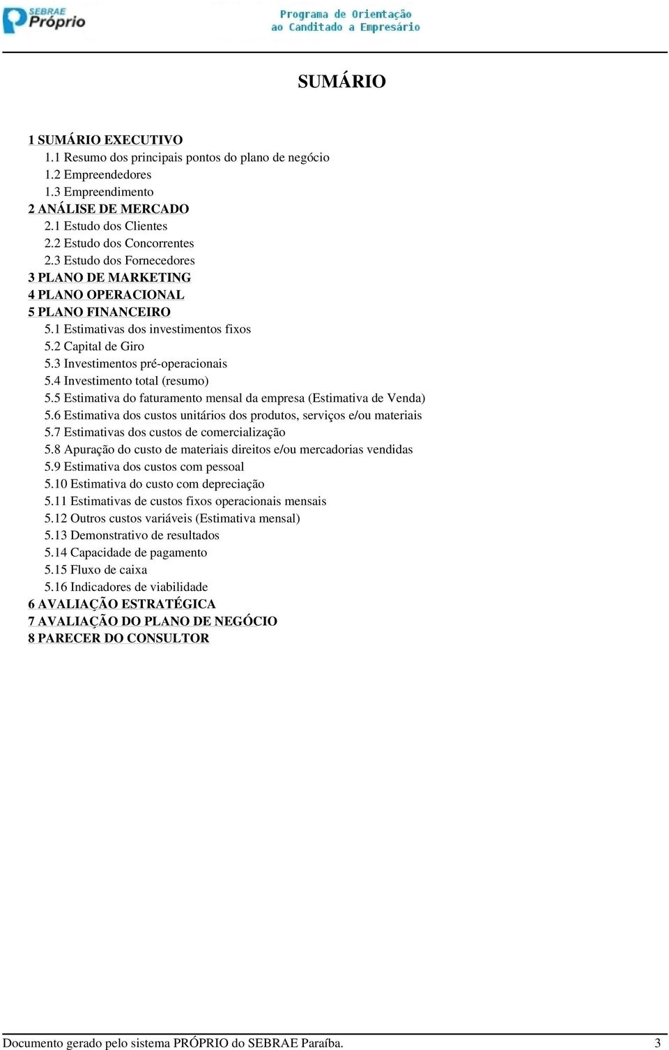 4 Investimento total (resumo) 5.5 Estimativa do faturamento mensal da empresa (Estimativa de Venda) 5.6 Estimativa dos custos unitários dos produtos, serviços e/ou materiais 5.