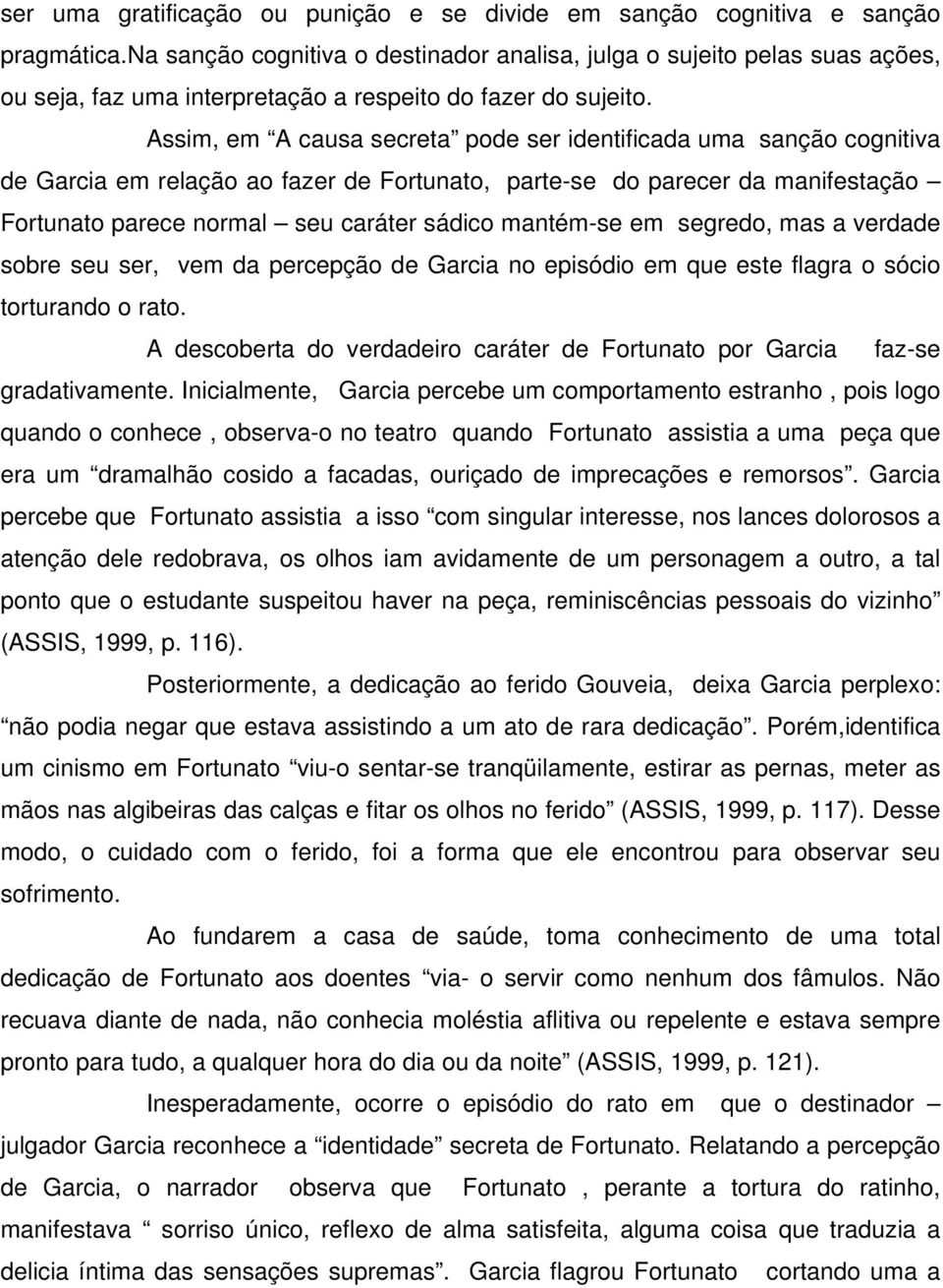 Assim, em A causa secreta pode ser identificada uma sanção cognitiva de Garcia em relação ao fazer de Fortunato, parte-se do parecer da manifestação Fortunato parece normal seu caráter sádico