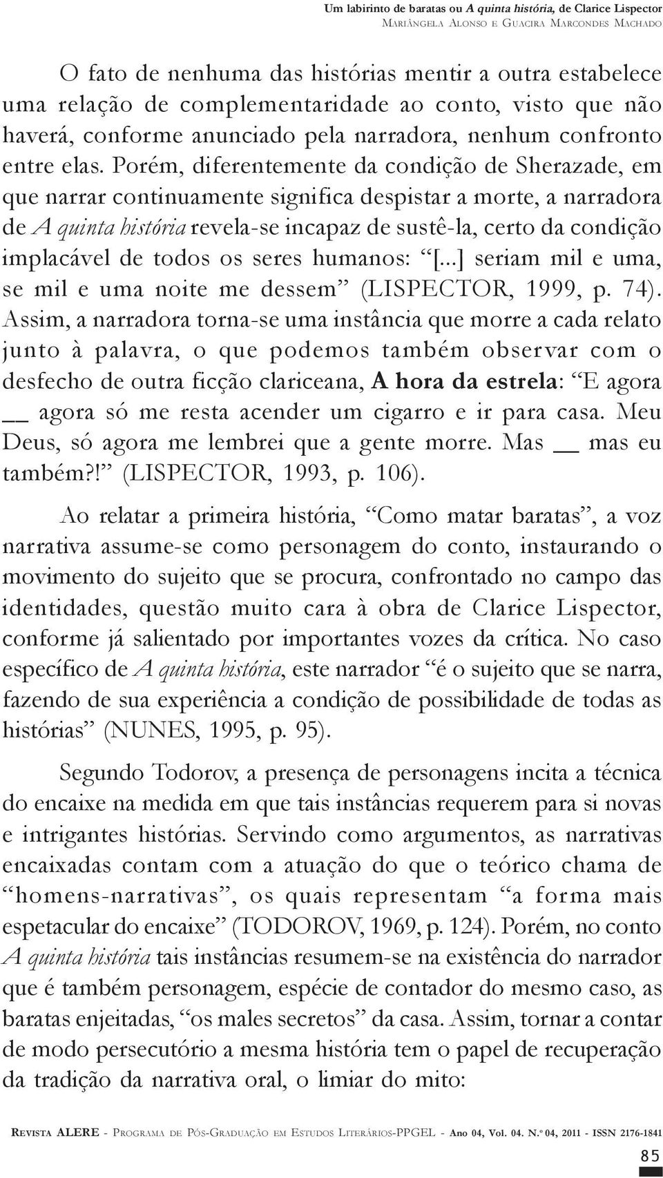 de todos os seres humanos: [...] seriam mil e uma, se mil e uma noite me dessem (LISPECTOR, 1999, p. 74).