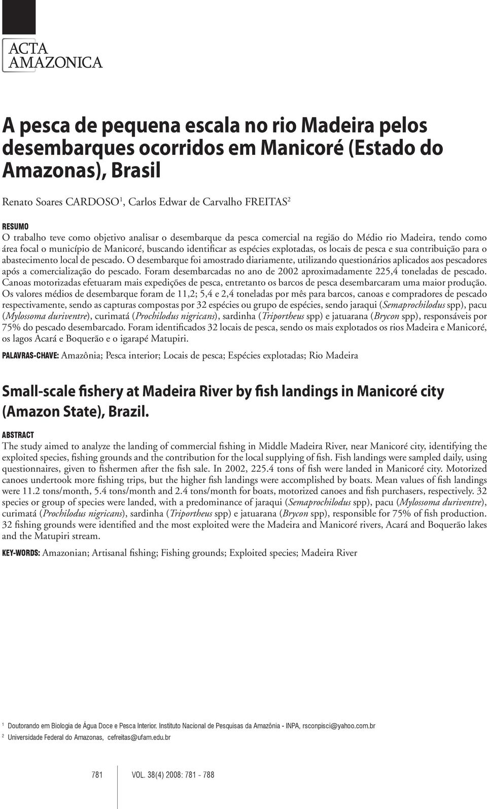 contribuição para o abastecimento local de pescado. O desembarque foi amostrado diariamente, utilizando questionários aplicados aos pescadores após a comercialização do pescado.