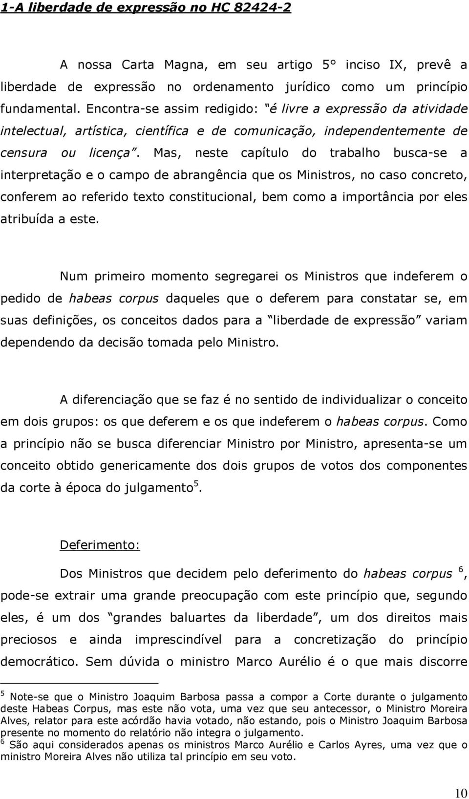 Mas, neste capítulo do trabalho busca-se a interpretação e o campo de abrangência que os Ministros, no caso concreto, conferem ao referido texto constitucional, bem como a importância por eles