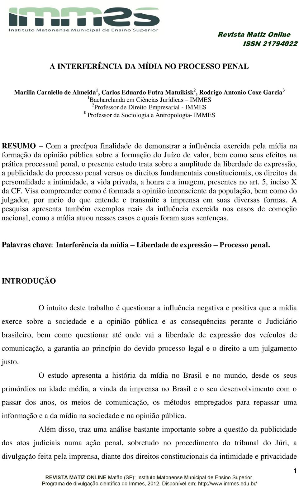 formação do Juízo de valor, bem como seus efeitos na prática processual penal, o presente estudo trata sobre a amplitude da liberdade de expressão, a publicidade do processo penal versus os direitos