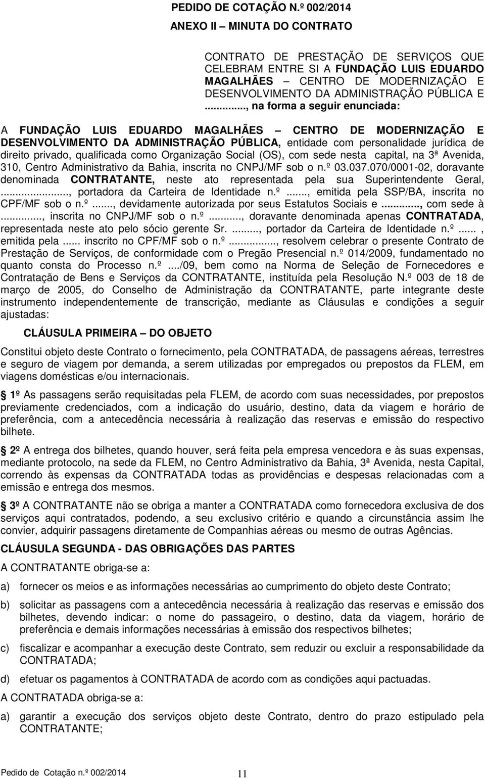 .., na forma a seguir enunciada: A FUNDAÇÃO LUIS EDUARDO MAGALHÃES CENTRO DE MODERNIZAÇÃO E DESENVOLVIMENTO DA ADMINISTRAÇÃO PÚBLICA, entidade com personalidade jurídica de direito privado,