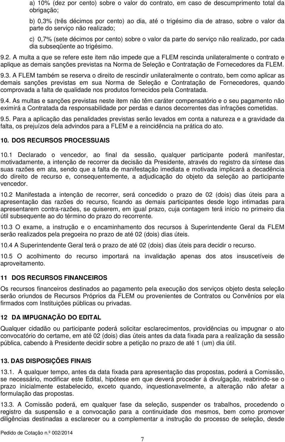 A multa a que se refere este item não impede que a FLEM rescinda unilateralmente o contrato e aplique as demais sanções previstas na Norma de Seleção e Contratação de Fornecedores da FLEM. 9.3.