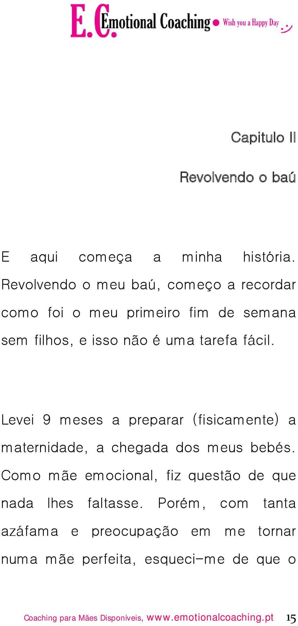 fácil. Levei 9 meses a preparar (fisicamente) a maternidade, a chegada dos meus bebés.