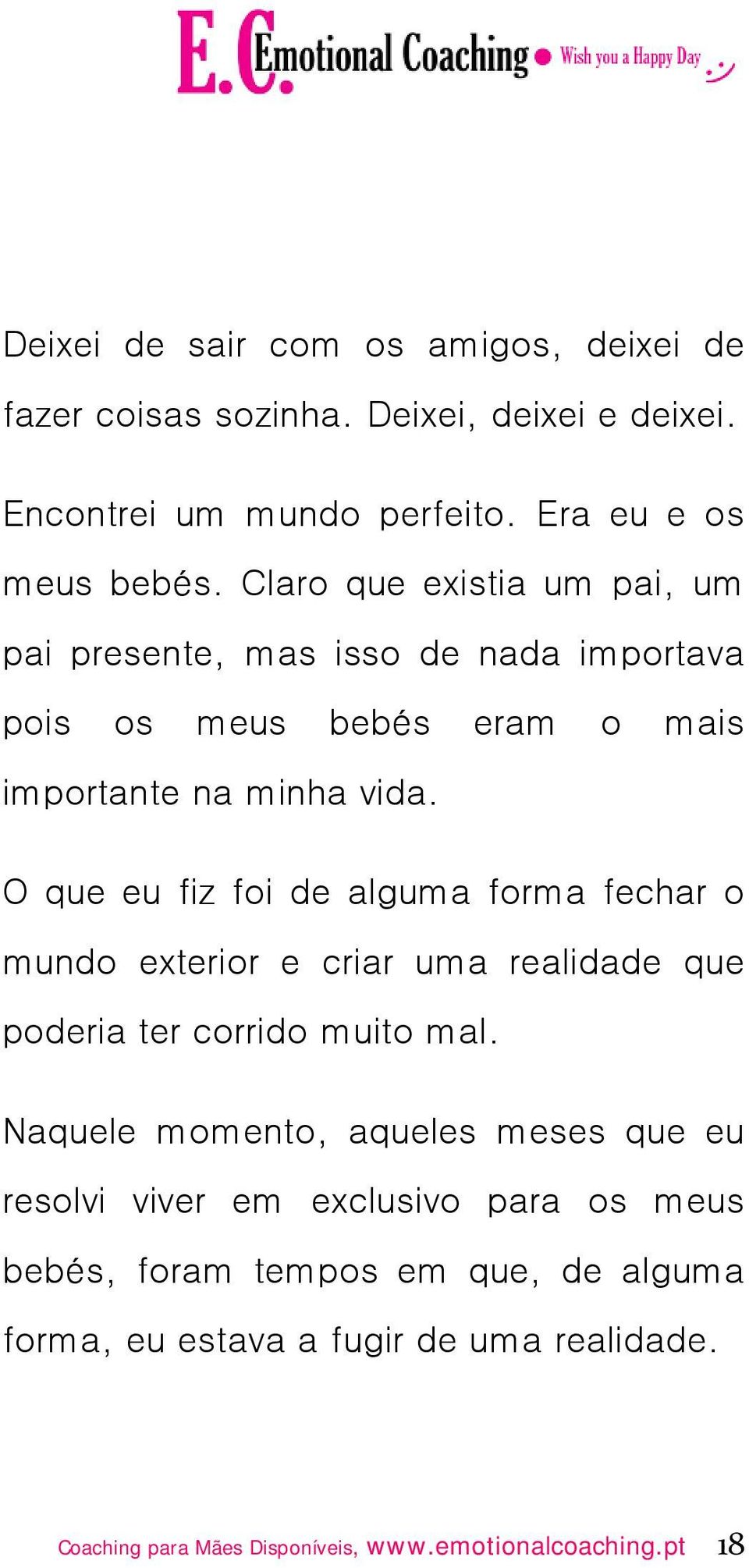 O que eu fiz foi de alguma forma fechar o mundo exterior e criar uma realidade que poderia ter corrido muito mal.