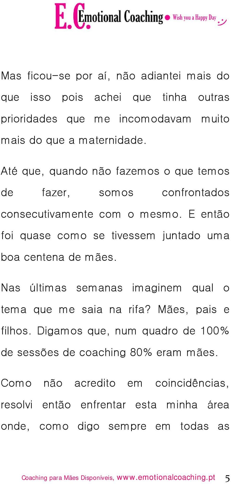 E então foi quase como se tivessem juntado uma boa centena de mães. Nas últimas semanas imaginem qual o tema que me saia na rifa? Mães, pais e filhos.