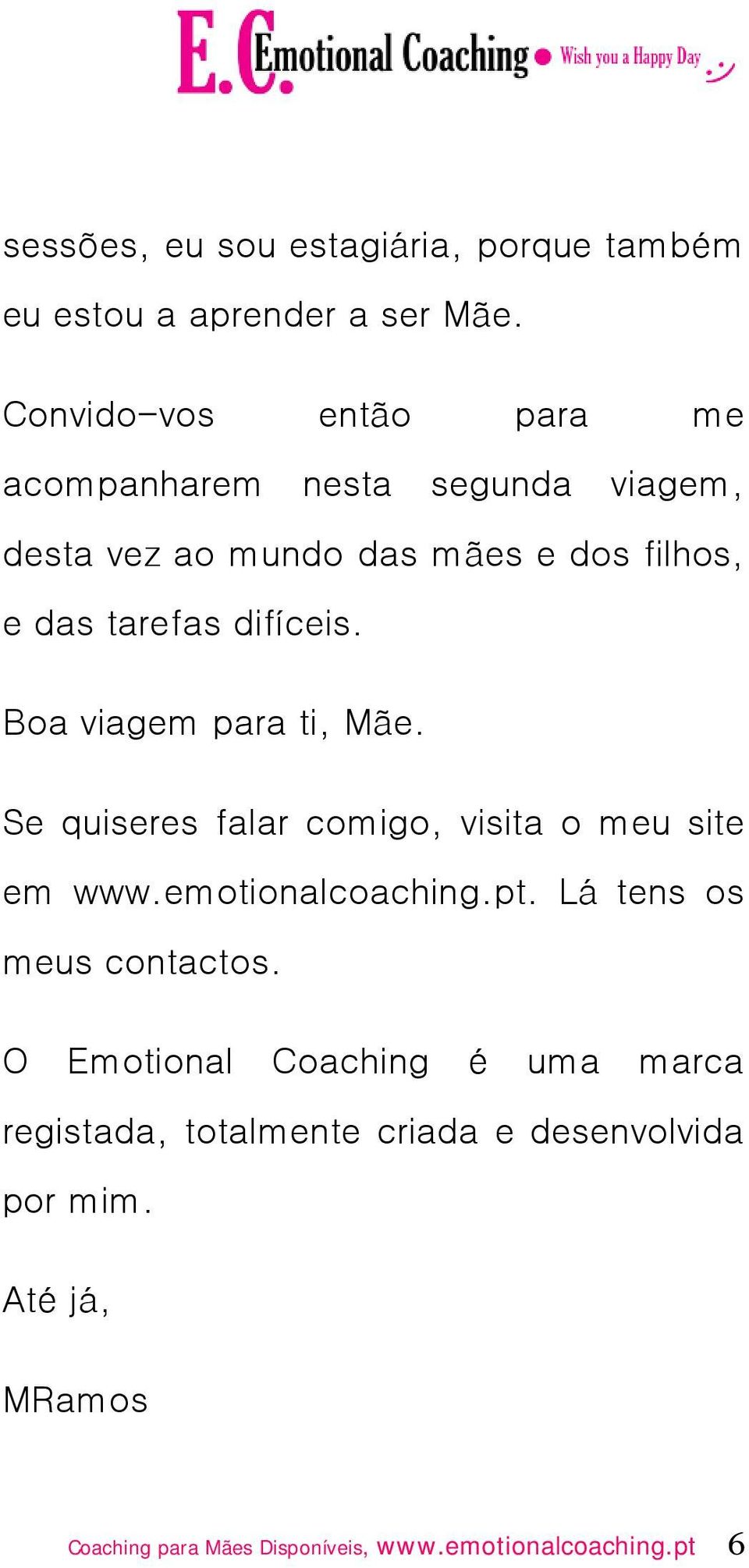 difíceis. Boa viagem para ti, Mãe. Se quiseres falar comigo, visita o meu site em www.emotionalcoaching.pt.