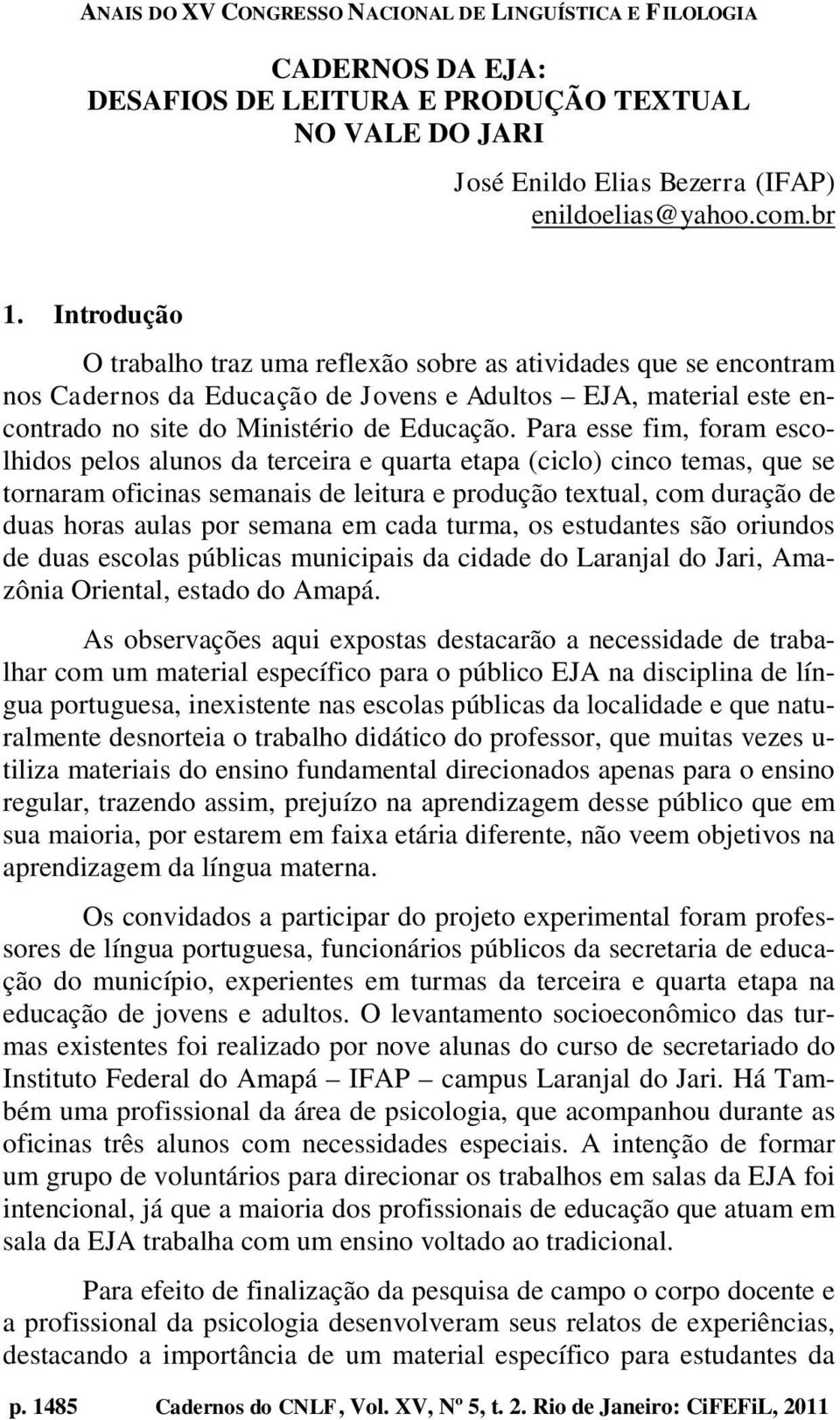 Para esse fim, foram escolhidos pelos alunos da terceira e quarta etapa (ciclo) cinco temas, que se tornaram oficinas semanais de leitura e produção textual, com duração de duas horas aulas por