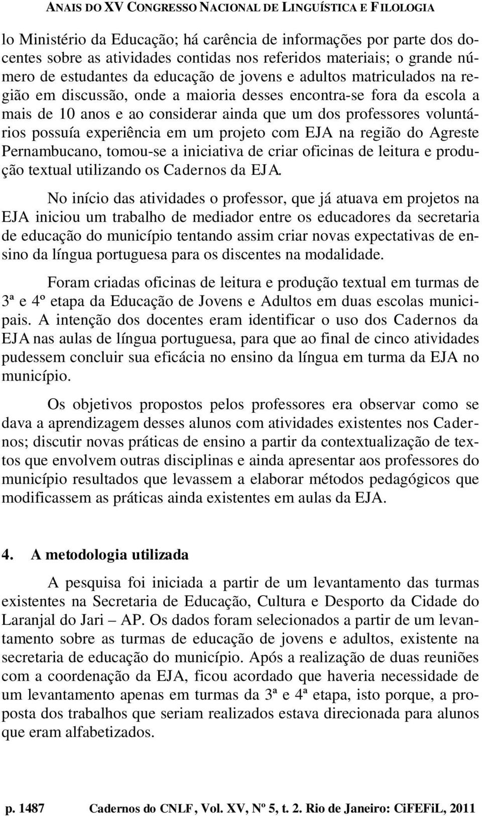 EJA na região do Agreste Pernambucano, tomou-se a iniciativa de criar oficinas de leitura e produção textual utilizando os Cadernos da EJA.