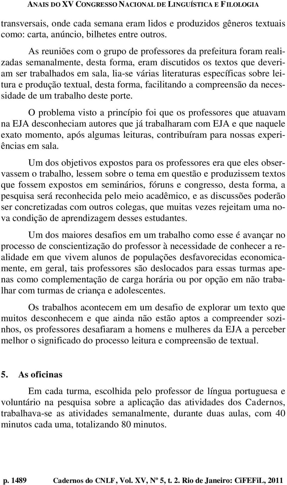 sobre leitura e produção textual, desta forma, facilitando a compreensão da necessidade de um trabalho deste porte.