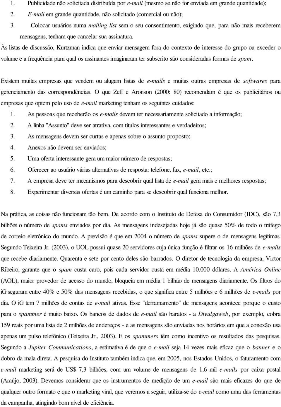 Às listas de discussão, Kurtzman indica que enviar mensagem fora do contexto de interesse do grupo ou exceder o volume e a freqüência para qual os assinantes imaginaram ter subscrito são consideradas